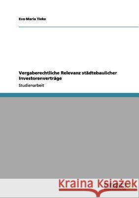 Vergaberechtliche Relevanz städtebaulicher Investorenverträge Eva-Maria Tieke 9783656084549 Grin Verlag