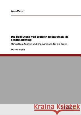 Die Bedeutung von sozialen Netzwerken im Stadtmarketing: Status Quo Analyse und Implikationen für die Praxis Mayer, Laura 9783656084853 Grin Verlag