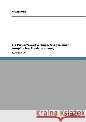 Die Pariser Vorortverträge. Analyse einer europäischen Friedensordnung Michael Preis 9783656084938