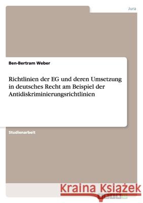 Richtlinien der EG und deren Umsetzung in deutsches Recht am Beispiel der Antidiskriminierungsrichtlinien Ben-Bertram Weber 9783656084983 Grin Verlag