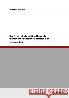 Der österreichische Rundfunk als marktbeherrschendes Unternehmen Johannes Hartlieb 9783656085560 Grin Verlag