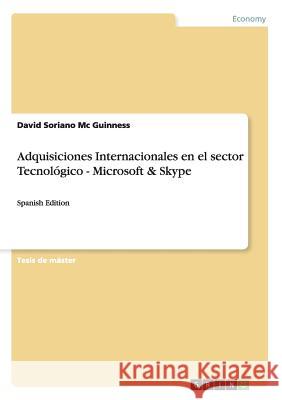 Adquisiciones Internacionales en el sector Tecnológico - Microsoft & Skype: Spanish Edition Soriano MC Guinness, David 9783656087014 Grin Verlag Gmbh