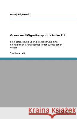 Grenz- und Migrationspolitik in der EU Andrej Bulgarowski 9783656087526 Grin Verlag