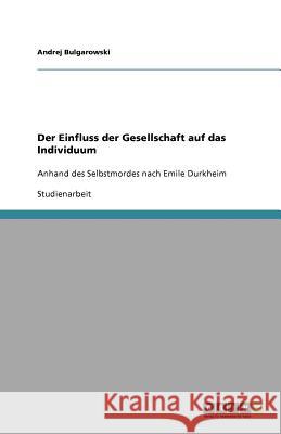Der Einfluss der Gesellschaft auf das Individuum Andrej Bulgarowski 9783656087533 Grin Verlag