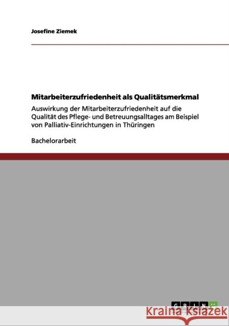 Mitarbeiterzufriedenheit als Qualitätsmerkmal: Auswirkung der Mitarbeiterzufriedenheit auf die Qualität des Pflege- und Betreuungsalltages am Beispiel Ziemek, Josefine 9783656087564 Grin Verlag