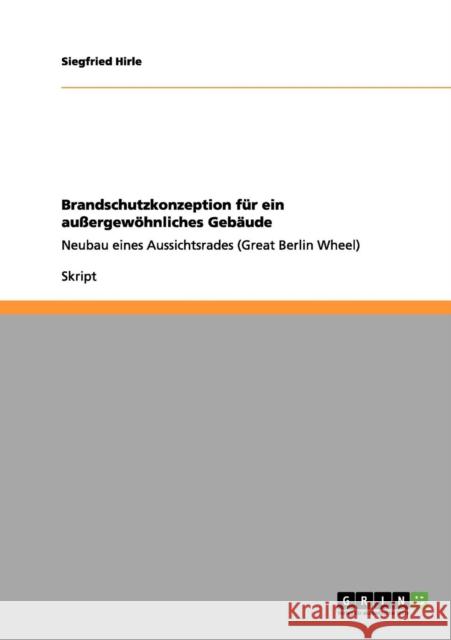 Brandschutzkonzeption für ein außergewöhnliches Gebäude: Neubau eines Aussichtsrades (Great Berlin Wheel) Hirle, Siegfried 9783656087571 Grin Verlag