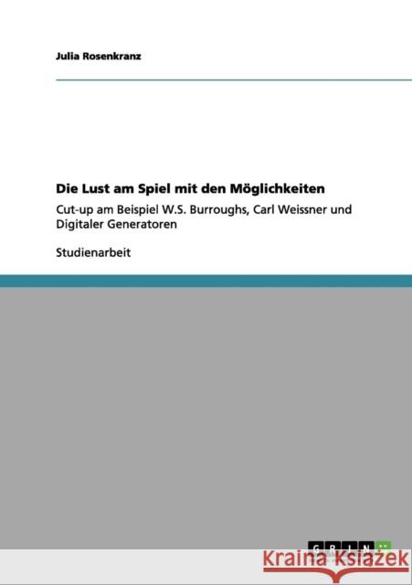 Die Lust am Spiel mit den Möglichkeiten: Cut-up am Beispiel W.S. Burroughs, Carl Weissner und Digitaler Generatoren Rosenkranz, Julia 9783656087755 Grin Verlag