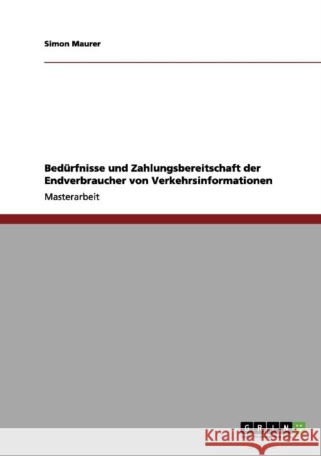 Bedürfnisse und Zahlungsbereitschaft der Endverbraucher von Verkehrsinformationen Maurer, Simon 9783656090045 Grin Verlag