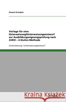 Vorlage für einen Unterweisungsentwurf zur Ausbildungseignungsprüfung nach AVEO - 4-Stufen-Methode Susann Krumpen 9783656090182