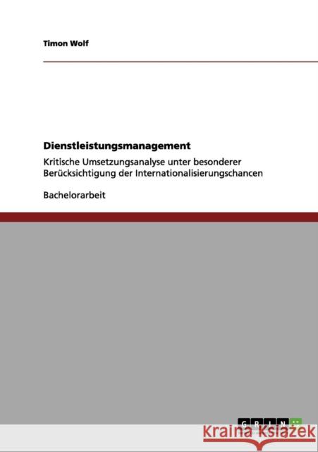 Dienstleistungsmanagement: Kritische Umsetzungsanalyse unter besonderer Berücksichtigung der Internationalisierungschancen Wolf, Timon 9783656090311 Grin Verlag