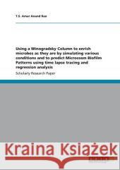 Using a Winogradsky Column to enrich microbes as they are by simulating various conditions and to predict Microcosm Biofilm Patterns using time lapse T. S. Ama 9783656090670 Grin Verlag