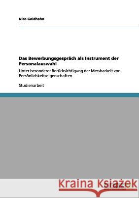 Das Bewerbungsgespräch als Instrument der Personalauswahl: Unter besonderer Berücksichtigung der Messbarkeit von Persönlichkeitseigenschaften Goldhahn, Nico 9783656090892