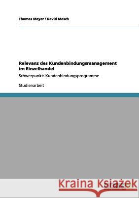 Relevanz des Kundenbindungsmanagement im Einzelhandel: Schwerpunkt: Kundenbindungsprogramme Meyer, Thomas 9783656091783 Grin Verlag