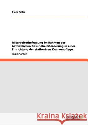 Mitarbeiterbefragung im Rahmen der betrieblichen Gesundheitsförderung in einer Einrichtung der stationären Krankenpflege Falter, Diana 9783656092575