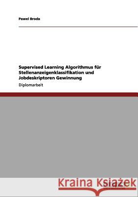 Supervised Learning Algorithmus für Stellenanzeigenklassifikation und Jobdeskriptoren Gewinnung Broda, Pawel 9783656093336