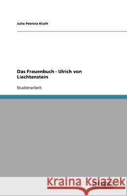 Das Frauenbuch - Ulrich von Liechtenstein Julia Patricia Kluth 9783656094098