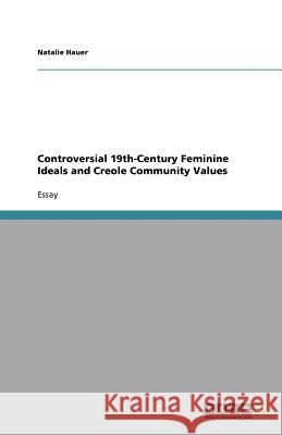 Controversial 19th-Century Feminine Ideals and Creole Community Values Natalie Hauer 9783656094135