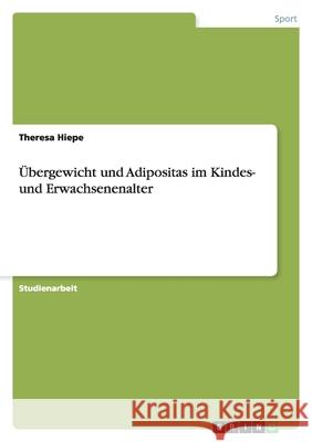 Übergewicht und Adipositas im Kindes- und Erwachsenenalter Theresa Hiepe 9783656095422 Grin Verlag