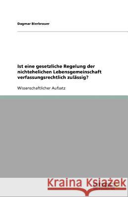 Ist eine gesetzliche Regelung der nichtehelichen Lebensgemeinschaft verfassungsrechtlich zulässig? Dagmar Bierbrauer 9783656096603 Grin Verlag