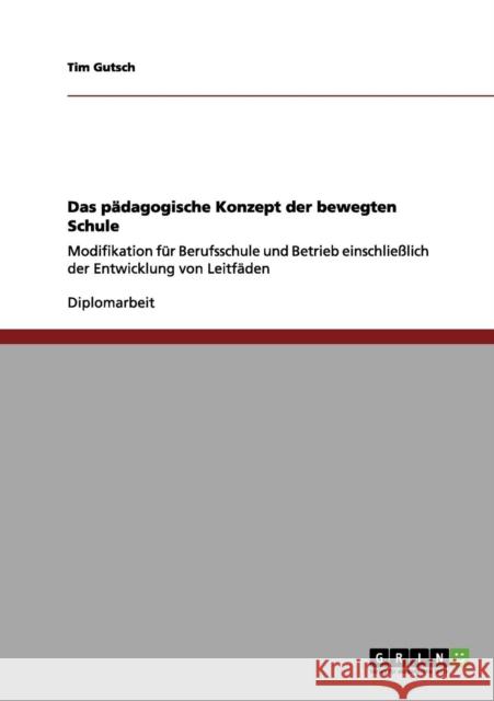 Das pädagogische Konzept der bewegten Schule: Modifikation für Berufsschule und Betrieb einschließlich der Entwicklung von Leitfäden Gutsch, Tim 9783656096665 Grin Verlag