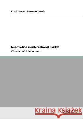 Negotiation in international market Kunal Gaurav Neveena Chawda 9783656097204 Grin Verlag