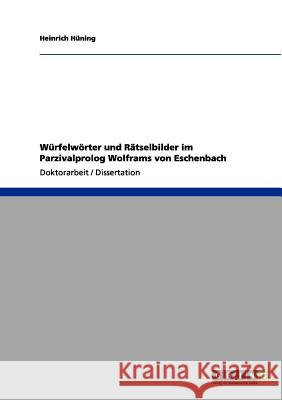 Würfelwörter und Rätselbilder im Parzivalprolog Wolframs von Eschenbach Heinrich Hüning 9783656097228