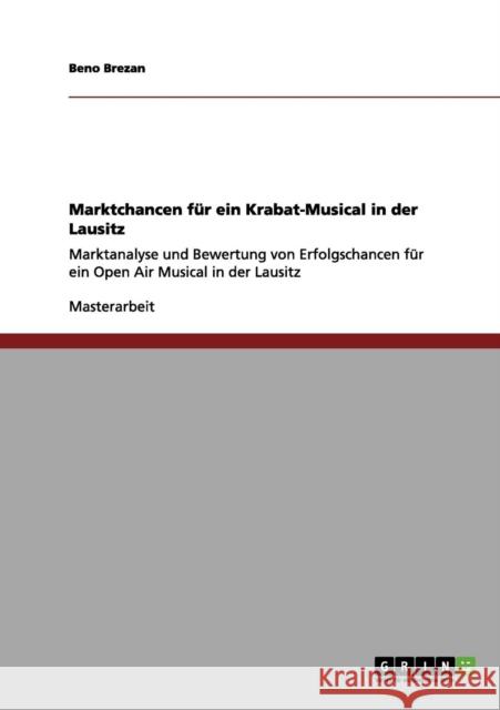 Marktchancen für ein Krabat-Musical in der Lausitz: Marktanalyse und Bewertung von Erfolgschancen für ein Open Air Musical in der Lausitz Brezan, Beno 9783656097235