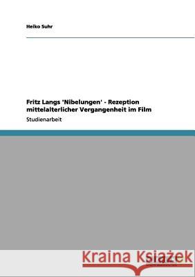 Fritz Langs 'Nibelungen' - Rezeption mittelalterlicher Vergangenheit im Film Heiko Suhr 9783656097617