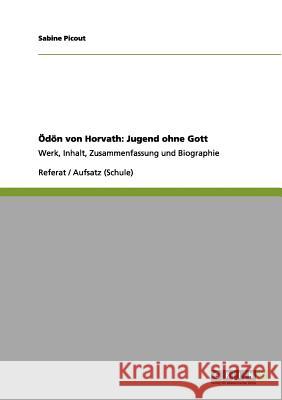 Ödön von Horvath: Jugend ohne Gott: Werk, Inhalt, Zusammenfassung und Biographie Picout, Sabine 9783656098911 Grin Verlag