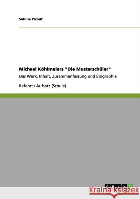 Michael Köhlmeiers Die Musterschüler: Das Werk, Inhalt, Zusammenfassung und Biographie Picout, Sabine 9783656098935 Grin Verlag