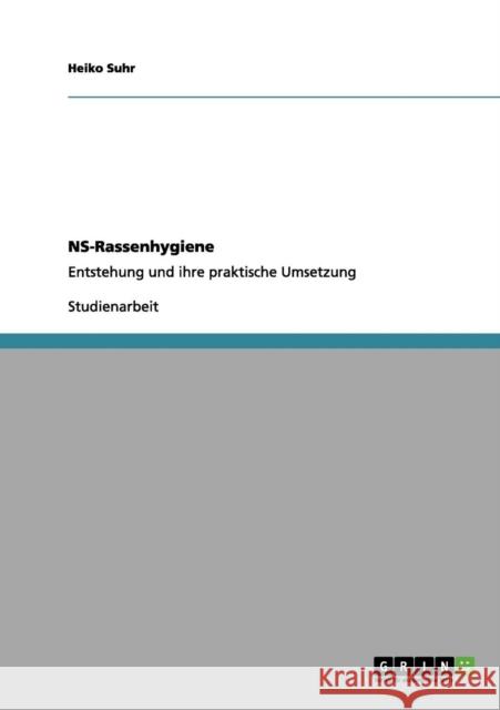 NS-Rassenhygiene: Entstehung und ihre praktische Umsetzung Suhr, Heiko 9783656099055 Grin Verlag