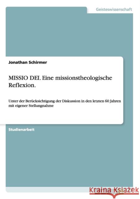 MISSIO DEI. Eine missionstheologische Reflexion.: Unter der Berücksichtigung der Diskussion in den letzten 60 Jahren mit eigener Stellungnahme Schirmer, Jonathan 9783656099628