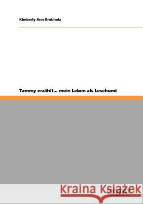 Tammy erzählt... mein Leben als Lesehund Kimberly Ann Grobholz 9783656100829 Grin Publishing