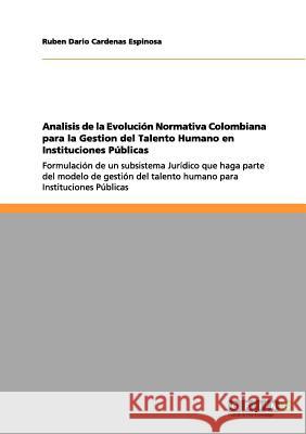 Analisis de la Evolución Normativa Colombiana para la Gestion del Talento Humano en Instituciones Públicas: Formulación de un subsistema Jurídico que Cardenas Espinosa, Ruben Dario 9783656102113 Grin Verlag