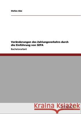 Veränderungen des Zahlungsverkehrs durch die Einführung von SEPA Stefan Abe 9783656102328 Grin Verlag