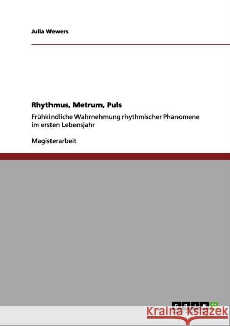 Rhythmus, Metrum, Puls: Frühkindliche Wahrnehmung rhythmischer Phänomene im ersten Lebensjahr Wewers, Julia 9783656102625 Grin Verlag