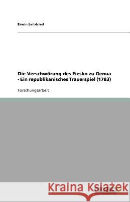 Die Verschwörung des Fiesko zu Genua - Ein republikanisches Trauerspiel (1783) Erwin Leibfried 9783656102663 Grin Verlag