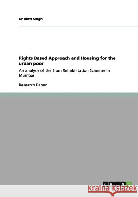 Rights Based Approach and Housing for the urban poor: An analysis of the Slum Rehabilitation Schemes in Mumbai Singh, Binti 9783656105619