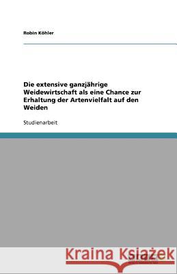 Die extensive ganzjahrige Weidewirtschaft als eine Chance zur Erhaltung der Artenvielfalt auf den Weiden Robin K 9783656105732 Grin Verlag