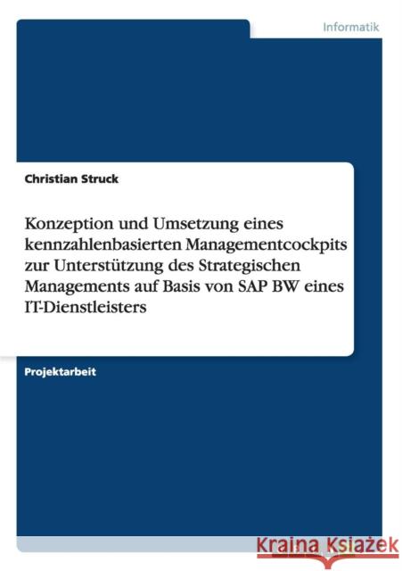Konzeption und Umsetzung eines kennzahlenbasierten Managementcockpits zur Unterstützung des Strategischen Managements auf Basis von SAP BW eines IT-Di Struck, Christian 9783656105817 Grin Verlag