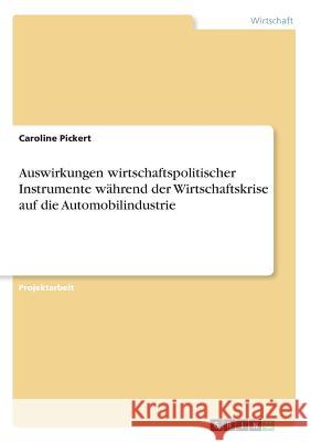 Auswirkungen wirtschaftspolitischer Instrumente während der Wirtschaftskrise auf die Automobilindustrie Caroline Pickert 9783656108498 Grin Verlag