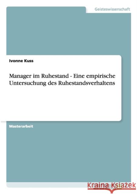 Manager im Ruhestand. Eine empirische Untersuchung des Ruhestandsverhaltens Ivonne Kuss 9783656108665 Grin Verlag