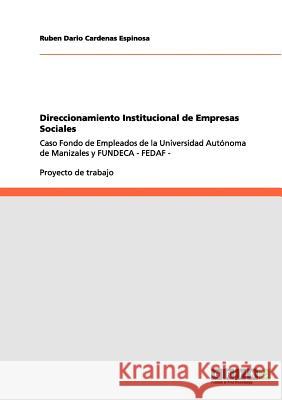 Direccionamiento Institucional de Empresas Sociales: Caso Fondo de Empleados de la Universidad Autónoma de Manizales y FUNDECA - FEDAF - Cardenas Espinosa, Ruben Dario 9783656108696