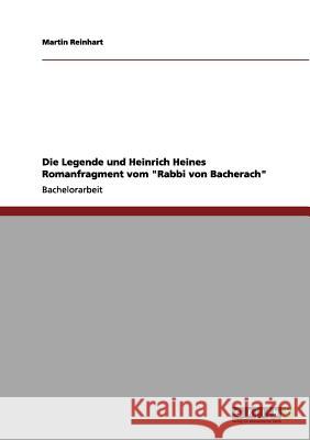 Die Legende und Heinrich Heines Romanfragment vom Rabbi von Bacherach Reinhart, Martin 9783656110569 Grin Verlag