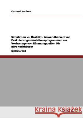 Simulation vs. Realität - Anwendbarkeit von Evakuierungssimulationsprogrammen zur Vorhersage von Räumungszeiten für Bürohochhäuser Kotthaus, Christoph 9783656111641 Grin Verlag