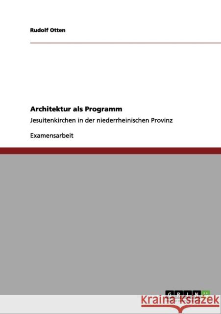 Architektur als Programm: Jesuitenkirchen in der niederrheinischen Provinz Otten, Rudolf 9783656112341 Grin Verlag