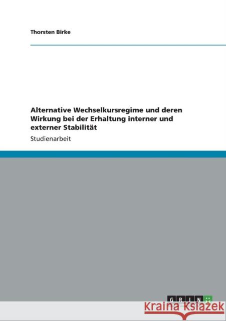 Alternative Wechselkursregime und deren Wirkung bei der Erhaltung interner und externer Stabilität Birke, Thorsten 9783656112464