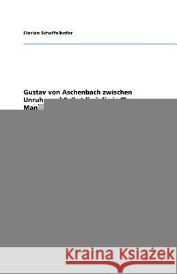 Gustav Von Aschenbach Zwischen Unruhe Und Selbstdisziplin in Thomas Manns Tod in Venedig Florian Schaffelhofer 9783656112624 Grin Verlag