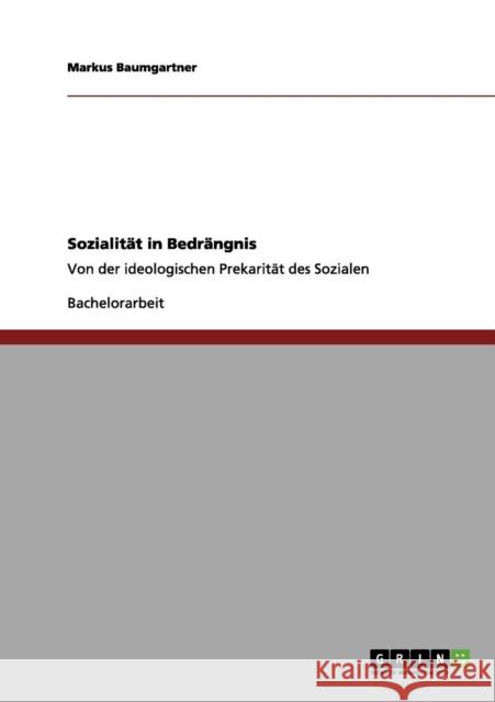 Sozialität in Bedrängnis: Von der ideologischen Prekarität des Sozialen Baumgartner, Markus 9783656113096 Grin Verlag
