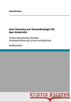 Drei Versuche zur Humanbiologie für den Unterricht: Thema: Menschliches Verhalten Sinneswahrnehmung, Lernen und Kognition Beyer, Hendrik 9783656113249 Grin Verlag